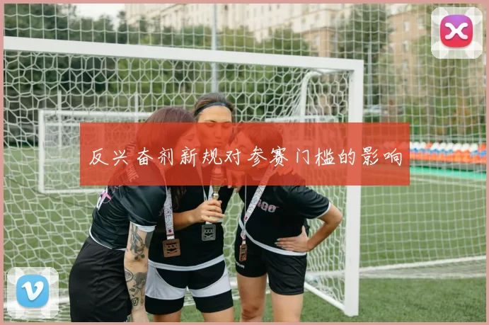 反兴奋剂新规对参赛门槛的影响
