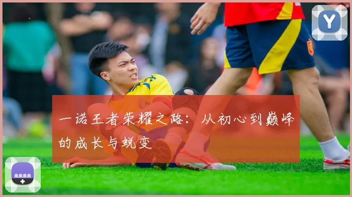 一诺王者荣耀之路：从初心到巅峰的成长与蜕变